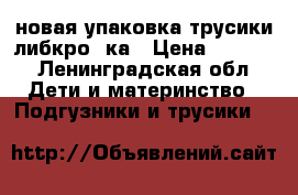 новая упаковка трусики либкро 7ка › Цена ­ 1 200 - Ленинградская обл. Дети и материнство » Подгузники и трусики   